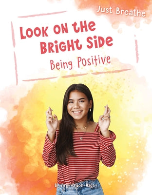 Look on the Bright Side: Being Positive by Loh-Hagan, Virginia