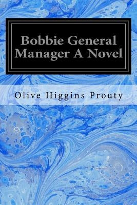 Bobbie General Manager A Novel by Prouty, Olive Higgins