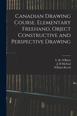 Canadian Drawing Course. Elementary Freehand, Object Constructive and Perspective Drawing by O'Brien, L. R. (Lucius Richard) 1832