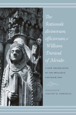 The Rationale Divinorum Officiorum of William Durand of Mende: A New Translation of the Prologue and Book One by Thibodeau, Timothy