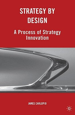 Strategy by Design: A Process of Strategy Innovation by Carlopio, J.