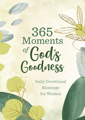 365 Moments of God's Goodness: Daily Devotional Blessings for Women by Compiled by Barbour Staff