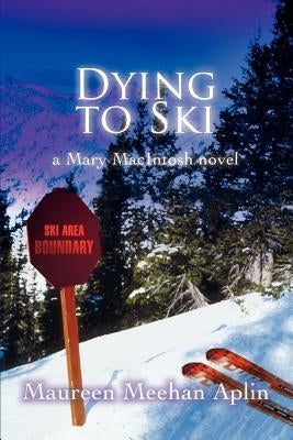 Dying to Ski: a Mary MacIntosh novel by Aplin, Maureen Meehan