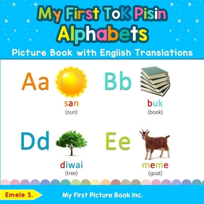 My First Tok Pisin Alphabets Picture Book with English Translations: Bilingual Early Learning & Easy Teaching Tok Pisin Books for Kids by S, Emele