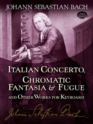 Italian Concerto, Chromatic Fantasia & Fugue and Other Works for Keyboard by Bach, Johann Sebastian