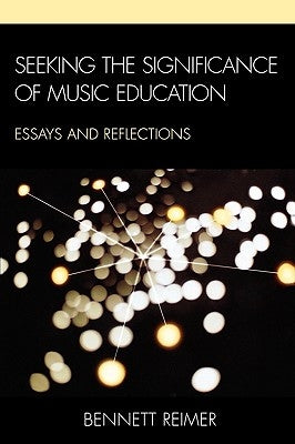 Seeking the Significance of Music Education: Essays and Reflections by Reimer, Bennett