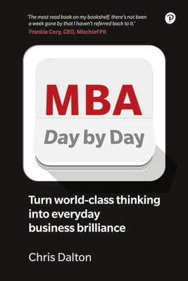 MBA Day by Day: How to Turn World-Class Business Thinking Into Everyday Business Brilliance by Dalton, Chris