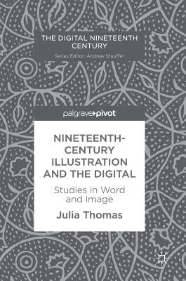 Nineteenth-Century Illustration and the Digital: Studies in Word and Image by Thomas, Julia