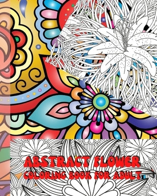 Abstract flower coloring book for adults: 100 Abstract Flowers. Adult Coloring Book with many, many flowers inspirational by Robins, Jessica Mary