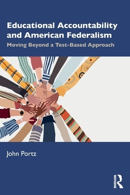 Educational Accountability and American Federalism: Moving Beyond a Test-Based Approach by Portz, John