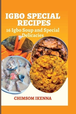 Igbo Special Recipes: 16 IGBO SOUP and DELICACIES by Ikenna, Chimsom