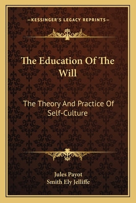 The Education of the Will: The Theory and Practice of Self-Culture by Payot, Jules