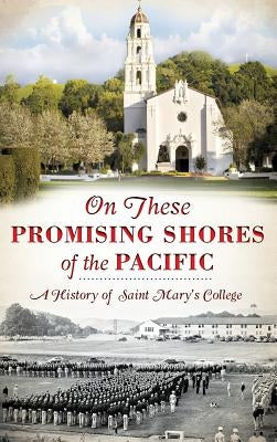 On These Promising Shores of the Pacific: A History of Saint Mary's College by Isetti, Ronald Eugene