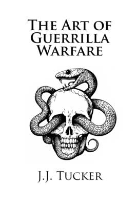 The Art of Guerrilla Warfare by Tucker, J. J.