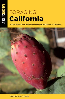 Foraging California: Finding, Identifying, and Preparing Edible Wild Foods in California by Nyerges, Christopher