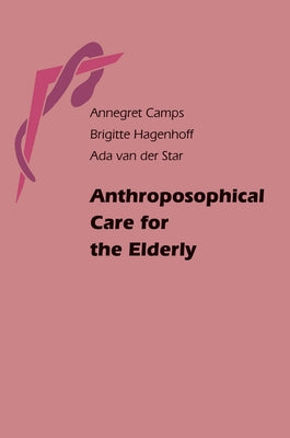 Anthroposophical Care for the Elderly by Camps, Annegret