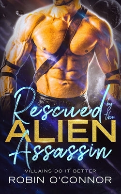 Rescued by the Alien Assassin: A Steamy Sci-fi Romance by O'Connor, Robin