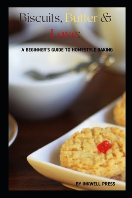 Biscuits, Butter and Love: A Beginner's Guide to Homestyle Baking by Press, Inkwell