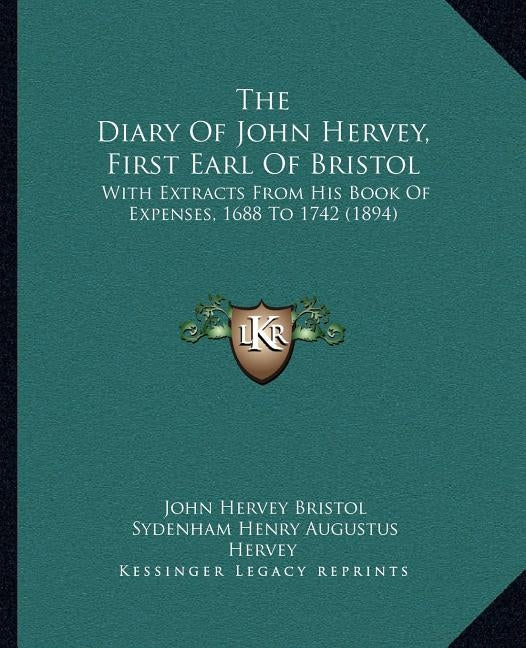 The Diary Of John Hervey, First Earl Of Bristol: With Extracts From His Book Of Expenses, 1688 To 1742 (1894) by Bristol, John Hervey