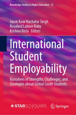 International Student Employability: Narratives of Strengths, Challenges, and Strategies about Global South Students by Singh, Jasvir Kaur Nachatar