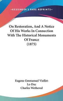 On Restoration, And A Notice Of His Works In Connection With The Historical Monuments Of France (1875) by Viollet-Le-Duc, Eugene-Emmanuel