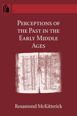 Perceptions of the Past in the Early Middle Ages by McKitterick, Rosamond