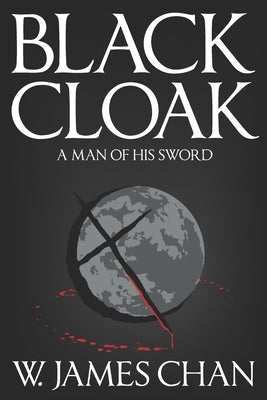 Blackcloak: A Man of His Sword by Chan, W. James