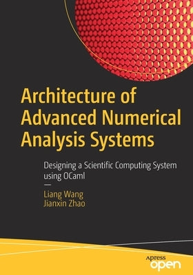 Architecture of Advanced Numerical Analysis Systems: Designing a Scientific Computing System Using Ocaml by Wang, Liang