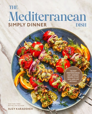 The Mediterranean Dish: Simply Dinner: 125 Easy Mediterranean Diet-Inspired Recipes to Eat Well and Live Joyfully: A Cookbook by Karadsheh, Suzy