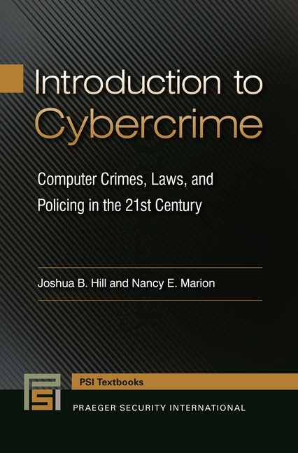 Introduction to Cybercrime: Computer Crimes, Laws, and Policing in the 21st Century by Hill, Joshua B.