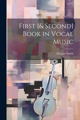 First [& Second] Book in Vocal Music by Smith, Eleanor