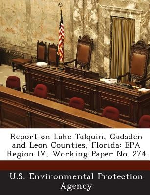 Report on Lake Talquin, Gadsden and Leon Counties, Florida: EPA Region IV, Working Paper No. 274 by U S Environmental Protection Agency