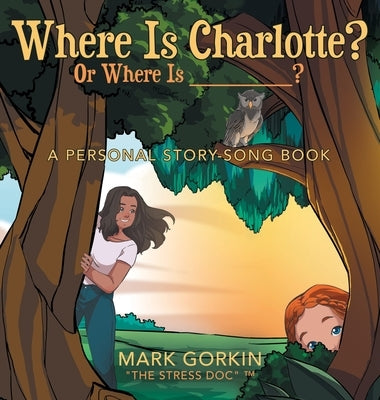 Where Is Charlotte? Or Where Is _______?: A Personal Story-Song Book by Gorkin the Stress Doc (Tm), Mark