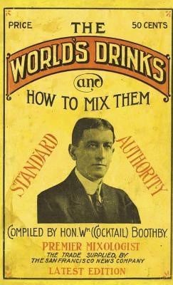 Boothby's World Drinks And How To Mix Them 1907 Reprint by Boothby, William