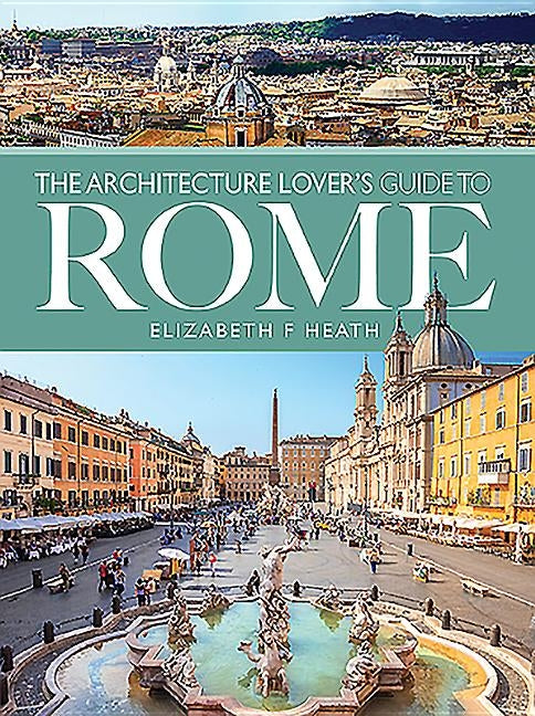 The Architecture Lover's Guide to Rome by Heath, Elizabeth F.