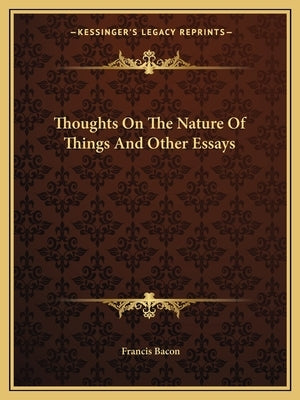 Thoughts on the Nature of Things and Other Essays by Bacon, Francis