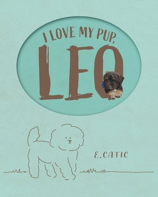 I Love My Pup, Leo by Catic, E.