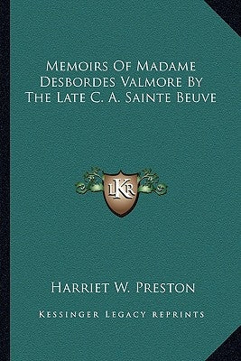 Memoirs of Madame Desbordes Valmore by the Late C. A. Sainte Beuve by Preston, Harriet W.