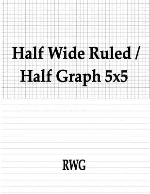 Half Wide Ruled / Half Graph 5x5: 50 Pages 8.5 X 11 by Rwg