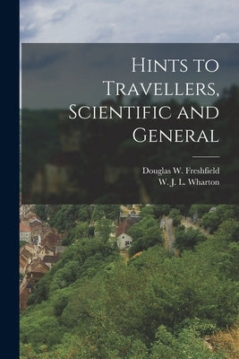 Hints to Travellers, Scientific and General by Freshfield, Douglas W.