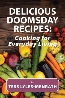 Delicious Doomsday Recipes: : Cooking for Everyday Living by Lyles-Menrath, Tess