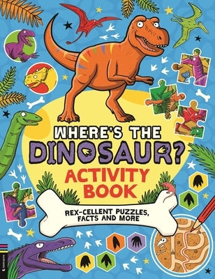 Where's the Dinosaur? Activity Book: Rex-Cellent Puzzles, Facts and More by Panton, Gary