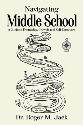 Navigating Middle School: A Guide to Friendship, Growth, and Self-Discovery by Jack, Roger M.