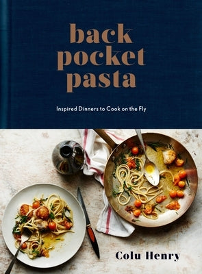 Back Pocket Pasta: Inspired Dinners to Cook on the Fly: A Cookbook by Henry, Colu