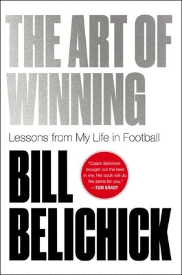 The Art of Winning: Lessons from My Life in Football by Belichick, Bill