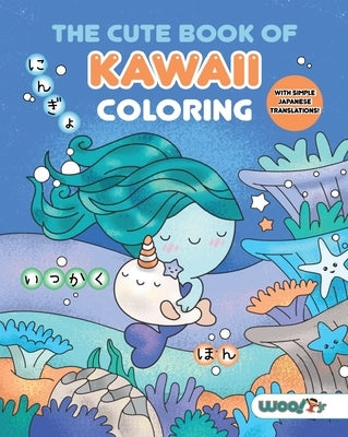 The Cute Book of Kawaii Coloring: (Fun gifts for kids and adults; Cute coloring pages; Adorable manga pictures; Japanese words) by Activities, Woo! Kids, Jr.