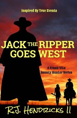 Jack The Ripper Goes West: A Frank Vito Bounty Hunter Series by Hendricks II, R. J.