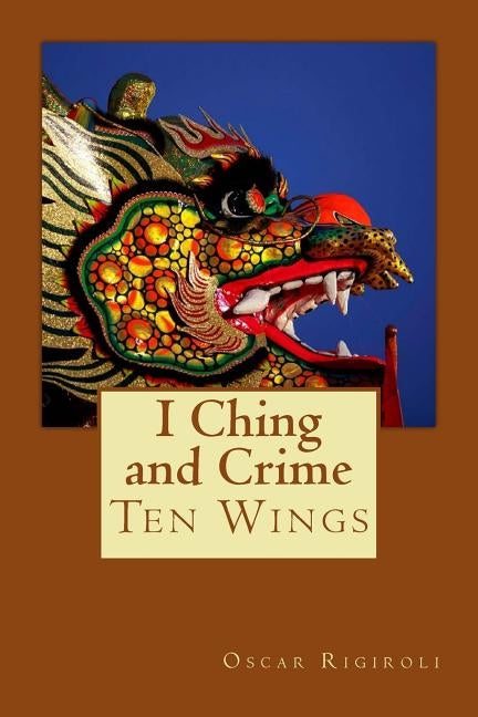 I Ching and Crime: Ten Wings by Rigiroli, Oscar Luis