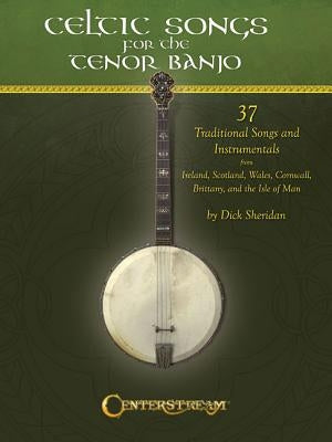 Celtic Songs for the Tenor Banjo: 37 Traditional Songs and Instrumentals by Sheridan, Dick