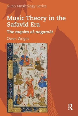 Music Theory in the Safavid Era: The Taqs&#299;m Al-Na&#289;am&#257;t by Wright, Owen